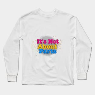 It’s not about parts Long Sleeve T-Shirt